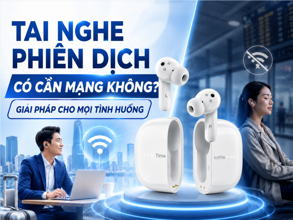 Giải đáp thắc mác tai nghe phiên dịch có cần mạng không khi đi du lịch nước ngoài