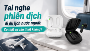 Tai nghe phi&ecirc;n dịch đi du lịch nước ngo&agrave;i: C&oacute; thật sự cần thiết kh&ocirc;ng?