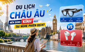Kính hay tai nghe phiên dịch? Giải pháp giao tiếp khi du lịch Châu Âu