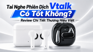 Tai Nghe Phi&ecirc;n Dịch Vtalk C&oacute; Tốt Kh&ocirc;ng? Review Chi Tiết Thương Hiệu Việt
