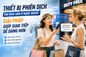 Thiết bị phiên dịch khi mua sắm ở nước ngoài: Giải pháp giúp giao tiếp dễ dàng hơn