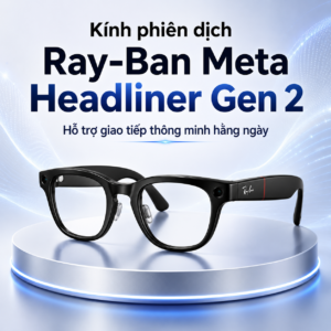 K&iacute;nh phi&ecirc;n dịch Ray-Ban Meta Headliner Gen 2 &ndash; Hỗ trợ giao tiếp th&ocirc;ng minh hằng ng&agrave;y