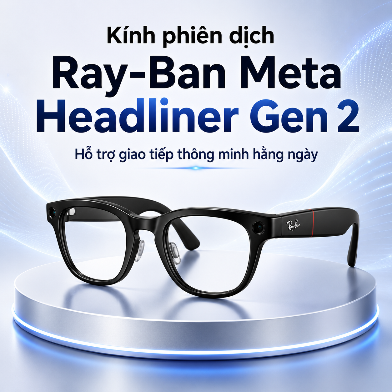 Kính phiên dịch Ray-Ban Meta Headliner Gen 2 – Hỗ trợ giao tiếp thông minh hằng ngày
