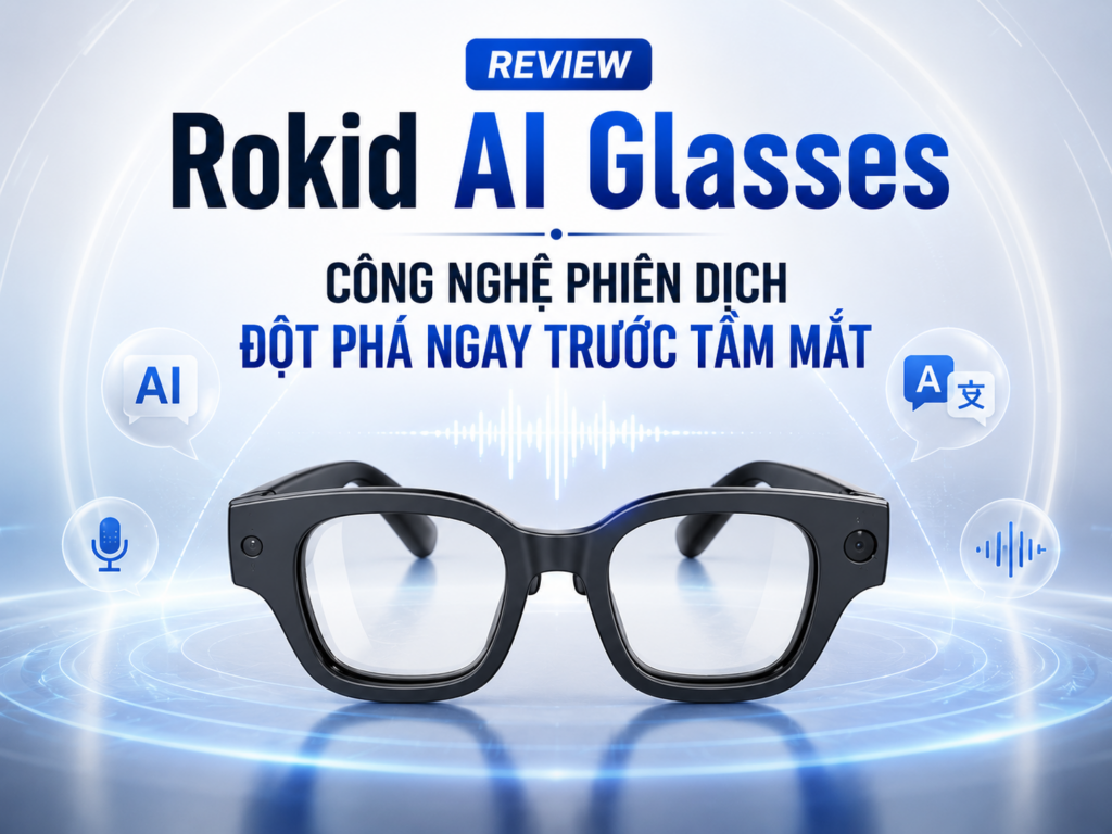 Review Rokid AI Glasses: Công nghệ phiên dịch đột phá ngay trước tầm mắt