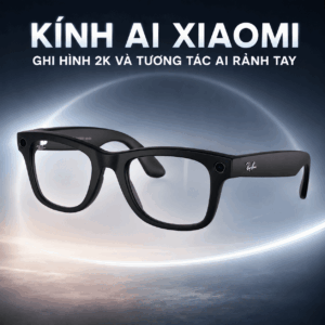 Kính AI Xiaomi – Ghi hình 2K và tương tác AI rảnh tay